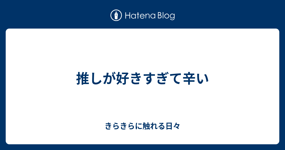 推しが好きすぎて辛い きらきらに触れる日々