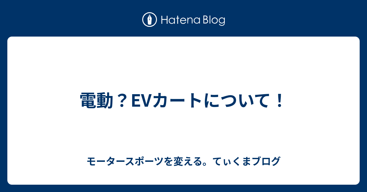 電動 Evカートについて モータースポーツを変える てぃくまブログ