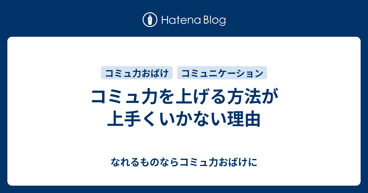 コミュ力を上げる方法が上手くいかない理由 なれるものならコミュ力おばけに