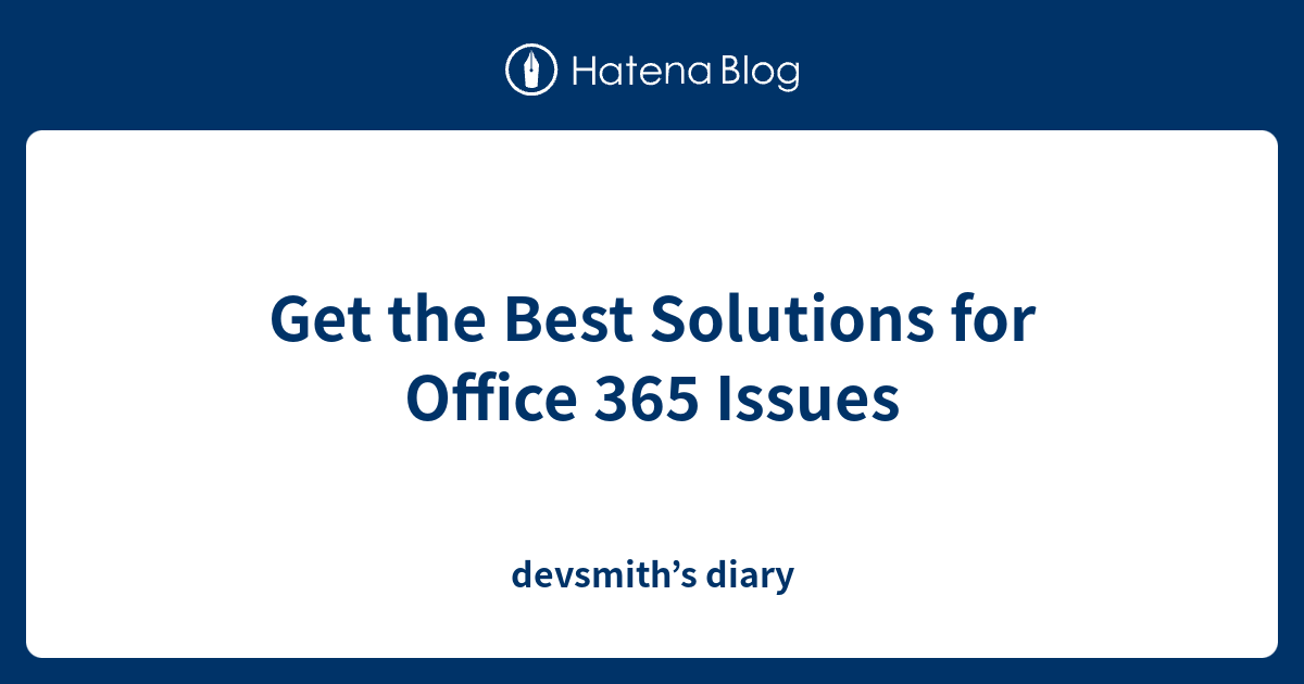 get-the-best-solutions-for-office-365-issues-devsmith-s-diary