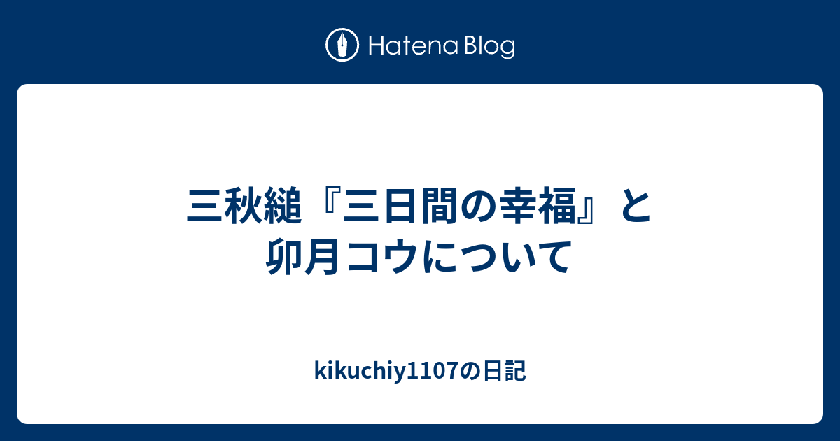 三秋縋 三日間の幸福 と卯月コウについて Kikuchiy1107の日記
