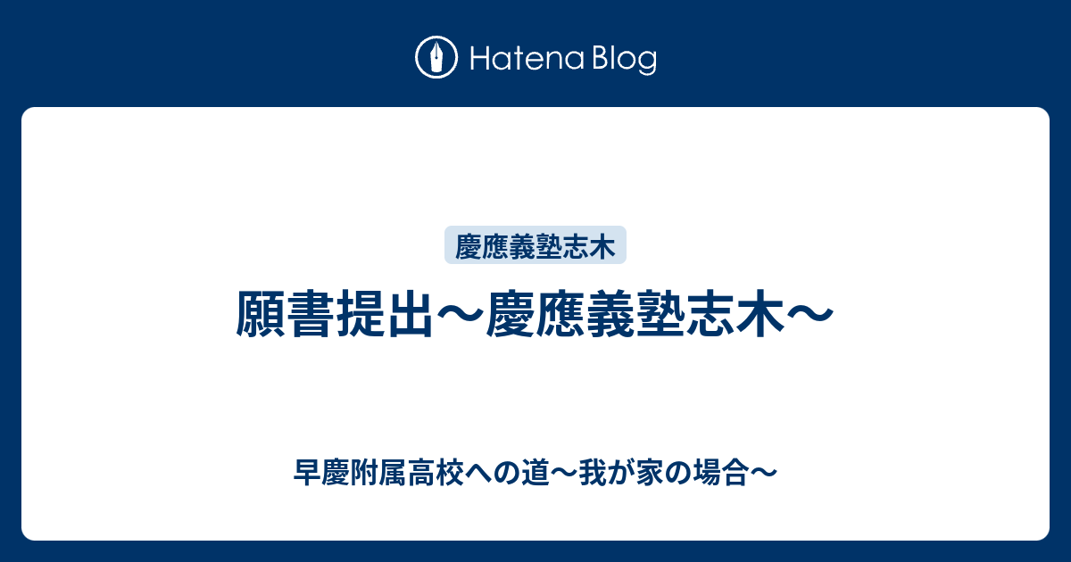 願書提出 慶應義塾志木 早慶附属高校への道 我が家の場合