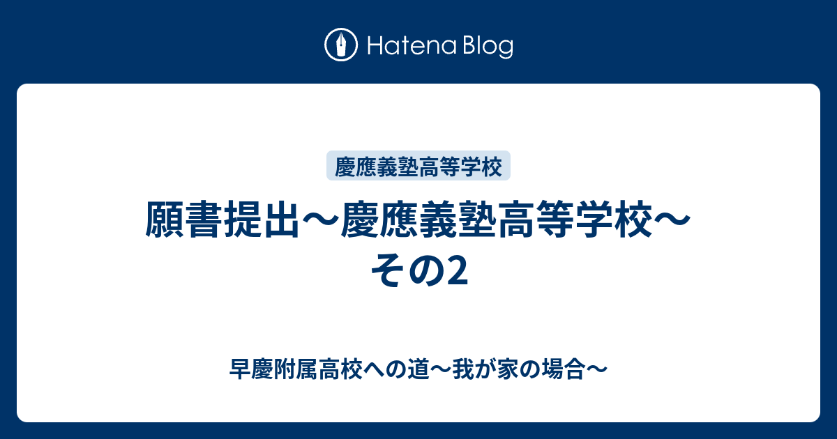 願書提出 慶應義塾高等学校 その2 早慶附属高校への道 我が家の場合