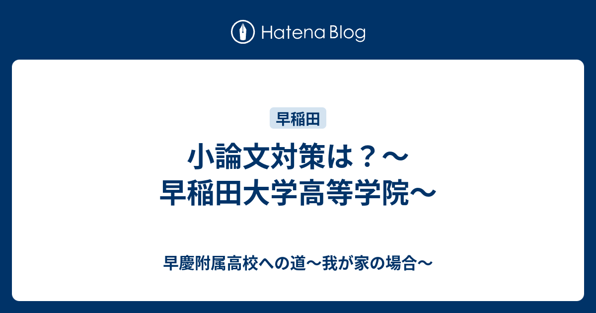 小論文対策は？～早稲田大学高等学院～ - 早慶附属高校への道～我が家