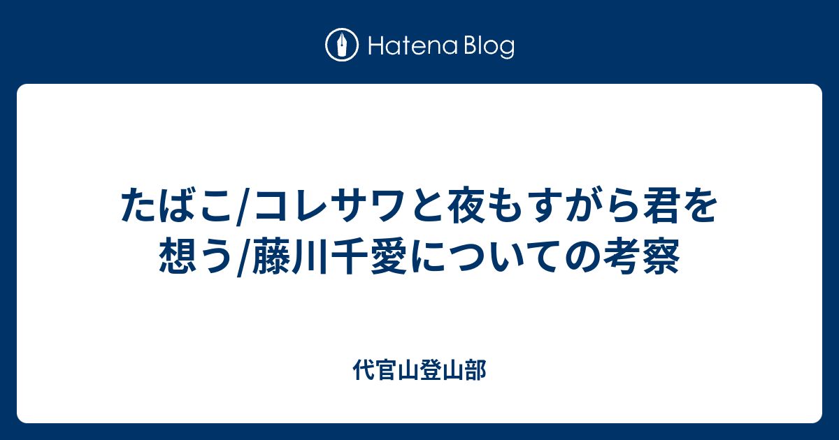 たばこ コレサワと夜もすがら君を想う 藤川千愛についての考察 代官山登山部