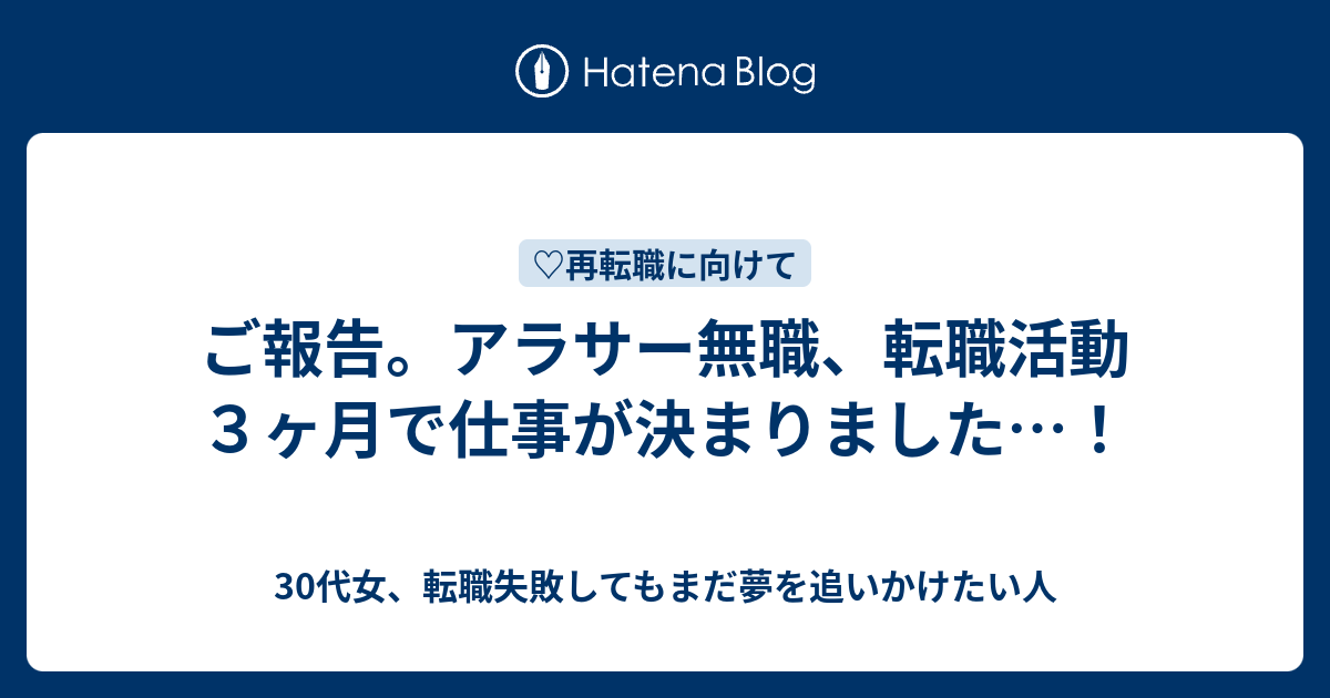 ご報告 アラサー無職 転職活動３ヶ月で仕事が決まりました アラサー女子 転職失敗したけど再転職して安定を目指すブログ