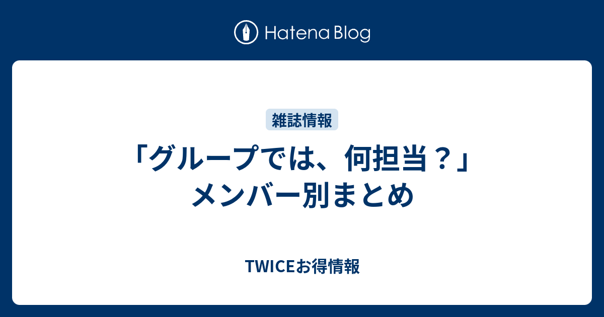 グループでは 何担当 メンバー別まとめ Twiceお得情報