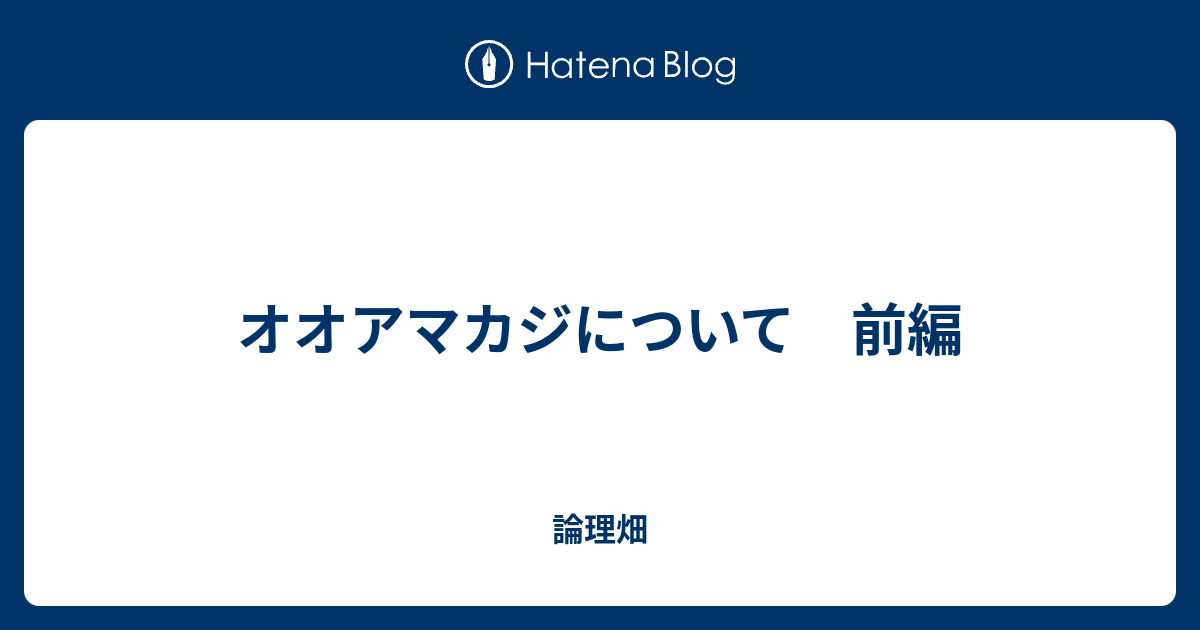 オオアマカジについて 前編 論理畑