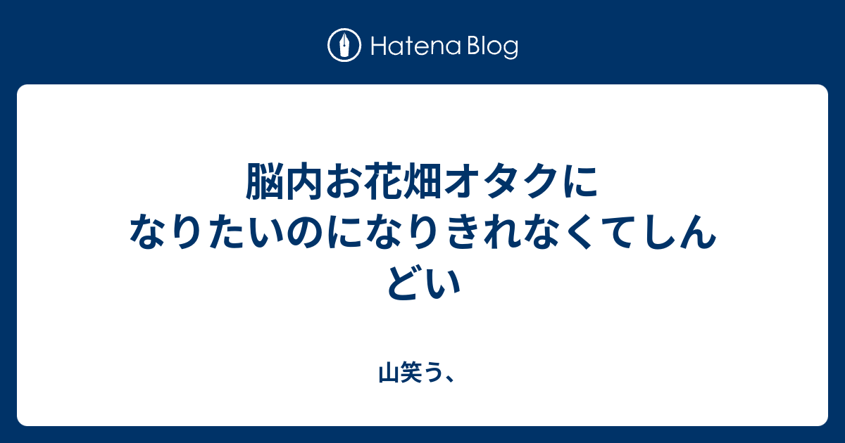 脳内お花畑オタクになりたいのになりきれなくてしんどい ひとりがたり