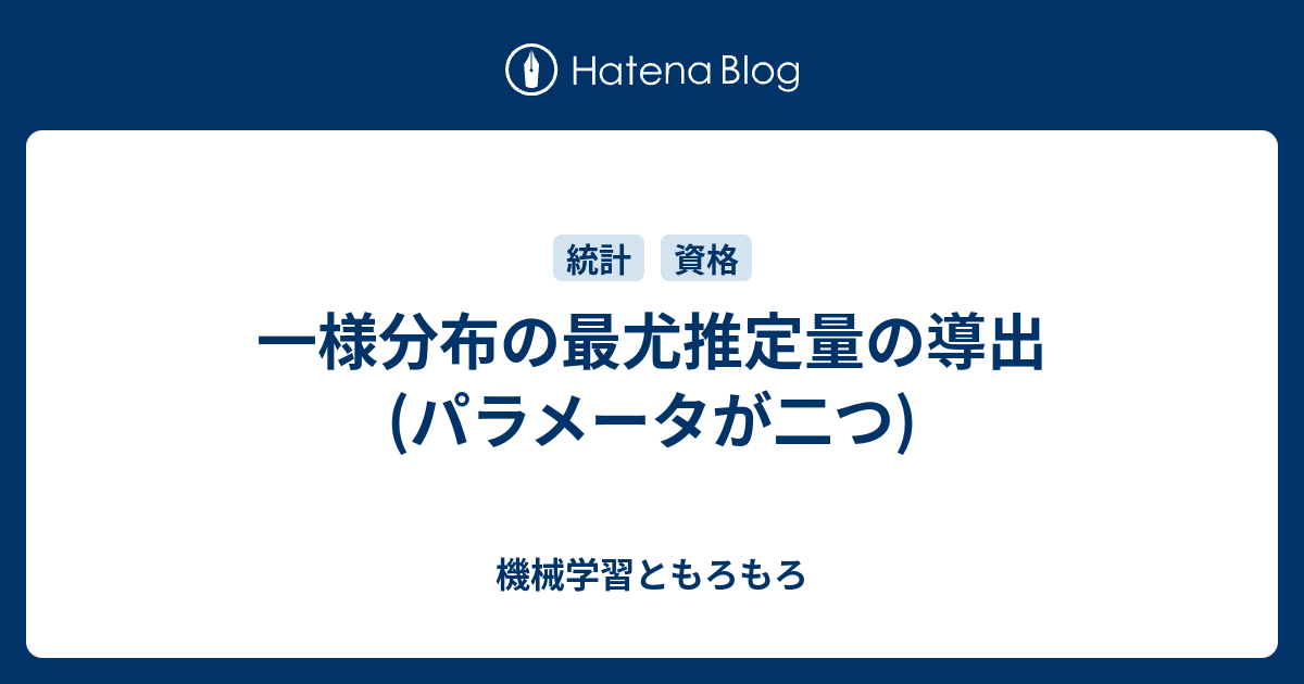 一様分布の最尤推定量の導出 (パラメータが二つ) 機械学習ともろもろ