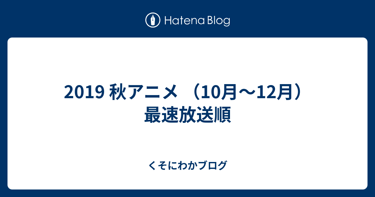 19 秋アニメ 10月 12月 最速放送順 くそにわかブログ