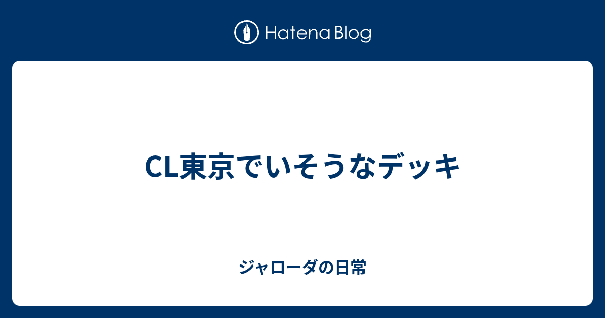 Cl東京でいそうなデッキ ジャローダの日常