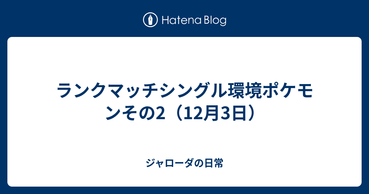 ランクマッチシングル環境ポケモンその2 12月3日 ジャローダの日常