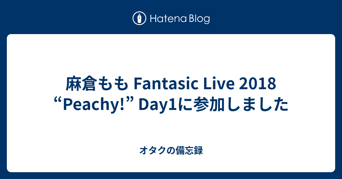 麻倉もも Fantasic Live 18 Peachy Day1に参加しました オタクの備忘録