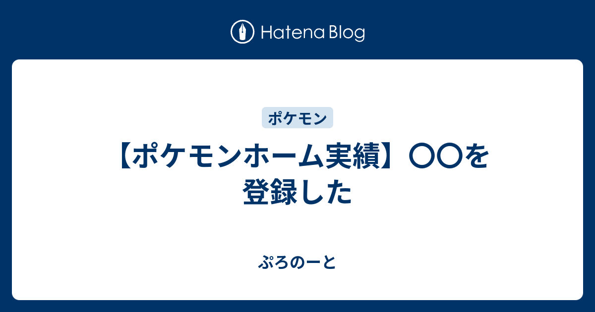 ポケモンホーム実績 を登録した ぷろのーと