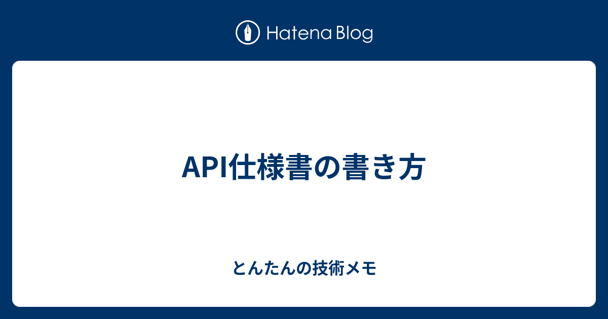 API仕様書の書き方 - とんたんの技術メモ