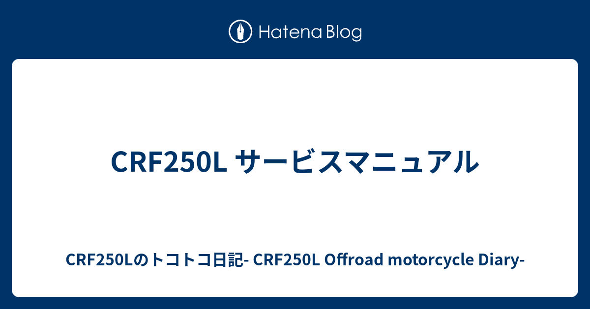 CRF250L サービスマニュアル - CRF250Lのトコトコ日記- CRF250L Offroad motorcycle Diary-