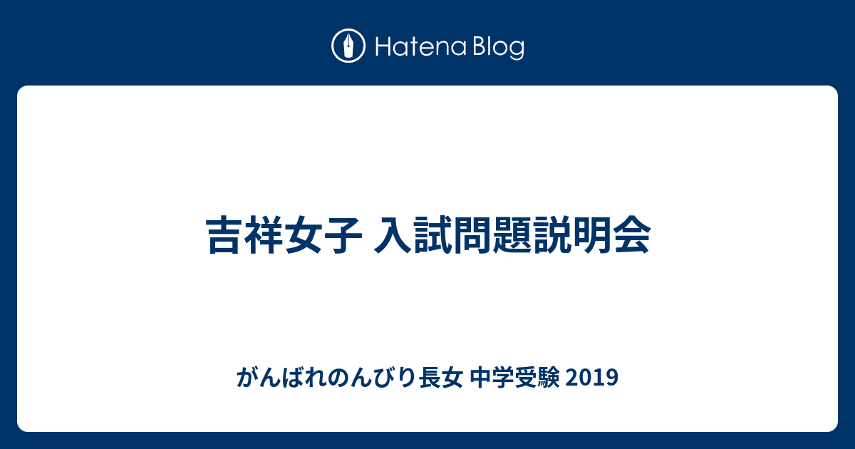 吉祥女子 入試問題説明会 がんばれのんびり長女 中学受験 19