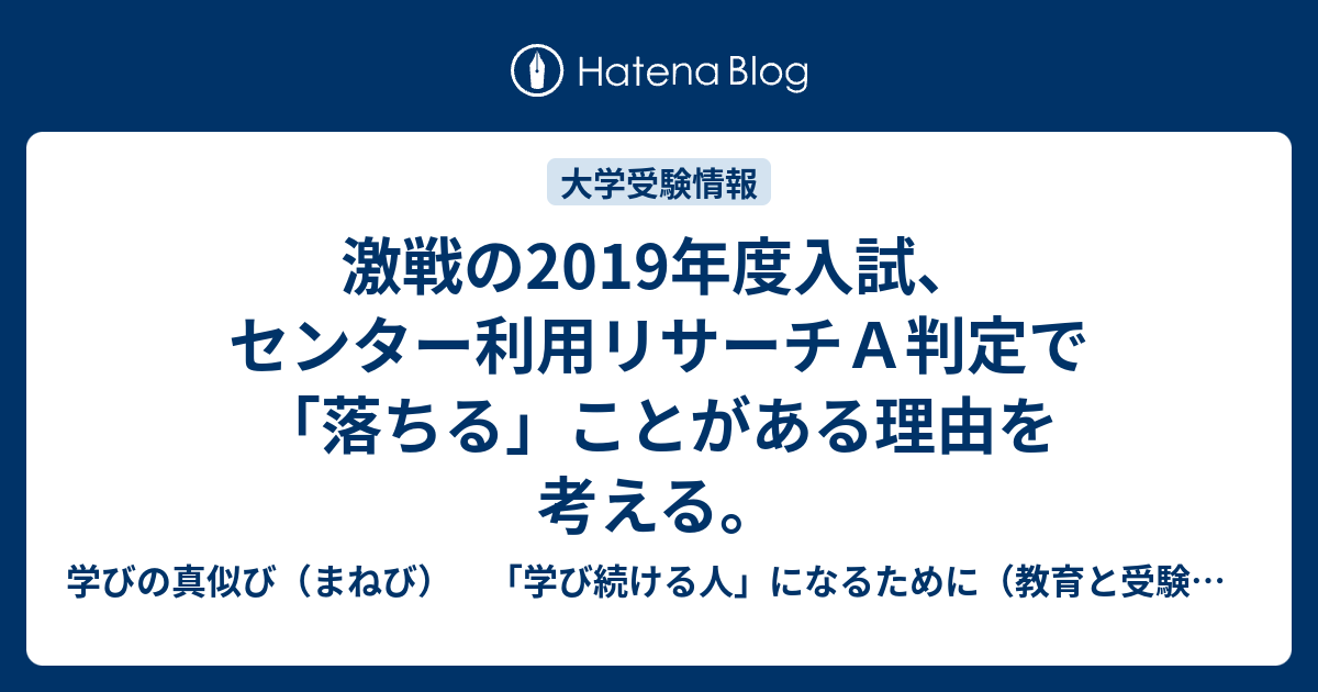 激戦の19年度入試 センター利用リサーチａ判定で 落ちる ことがある理由を考える 学びの真似び まねび 学び続ける人 になるために 教育と受験と勉強法