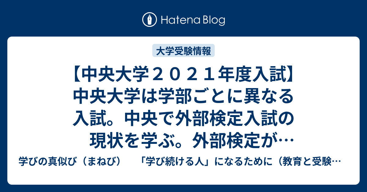 中央大学２０２１年度入試 中央大学は学部ごとに異なる入試 中央で外部検定入試の現状を学ぶ 外部検定があったり なかったり 使えるものも違ったり 学びの真似び まねび 学び続ける人 になるために 教育と受験と勉強法