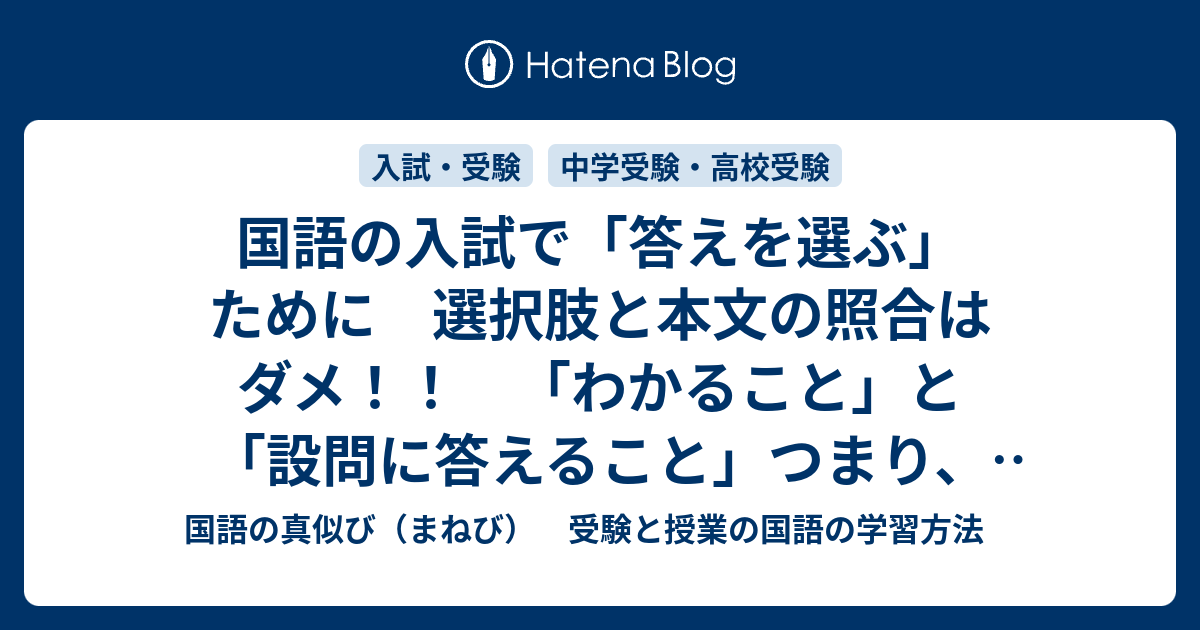 国語の入試で 答えを選ぶ ために 選択肢と本文の照合はダメ わかること と 設問に答えること つまり 傍線部や答えの根拠と選択肢を照合すること 国語の真似び まねび 受験と授業の国語の学習方法