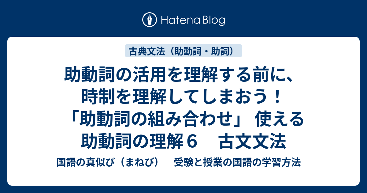 助動詞の活用を理解する前に 時制を理解してしまおう 助動詞の組み合わせ 使える助動詞の理解６ 古文文法 国語の真似び まねび 受験と授業の国語の学習方法