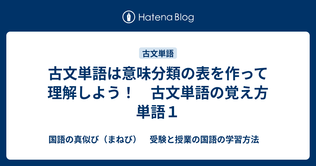 古文単語は意味分類の表を作って理解しよう 古文単語の覚え方 単語１ 国語の真似び まねび 受験と授業の国語の学習方法