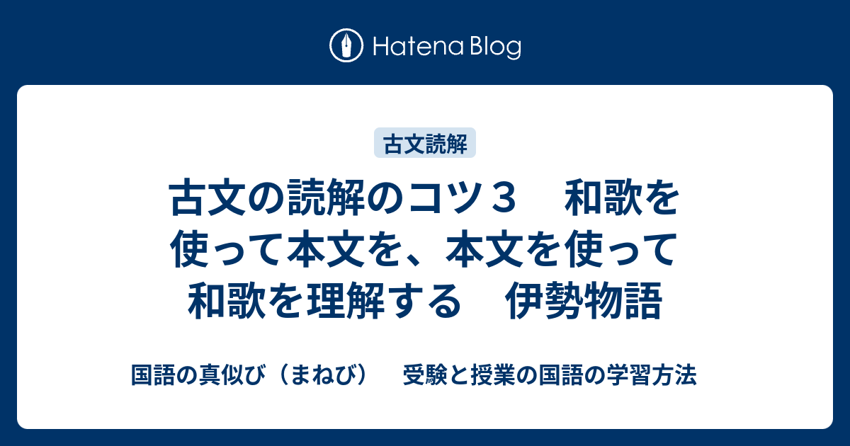 古文の読解のコツ３ 和歌を使って本文を 本文を使って和歌を理解する 伊勢物語 国語の真似び まねび 受験と授業の国語の学習方法