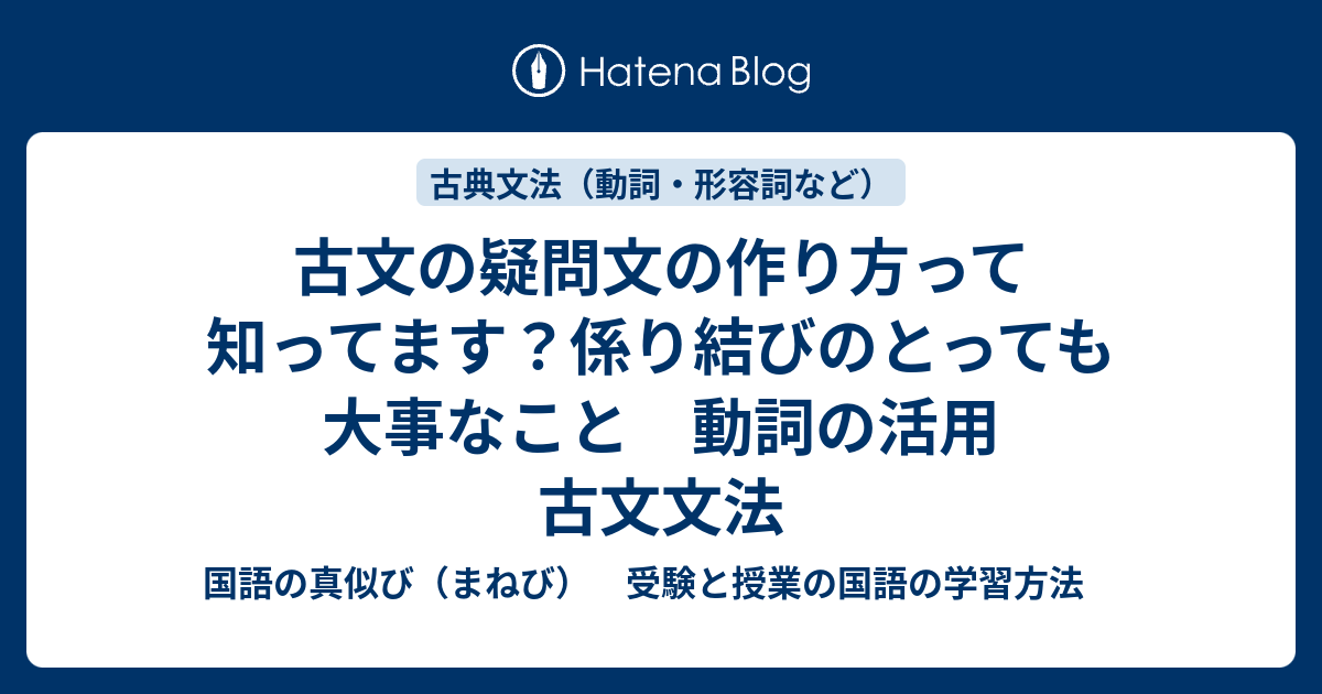 古文の疑問文の作り方って知ってます 係り結びのとっても大事なこと 動詞の活用 古文文法 国語の真似び まねび 受験と授業の国語の学習方法