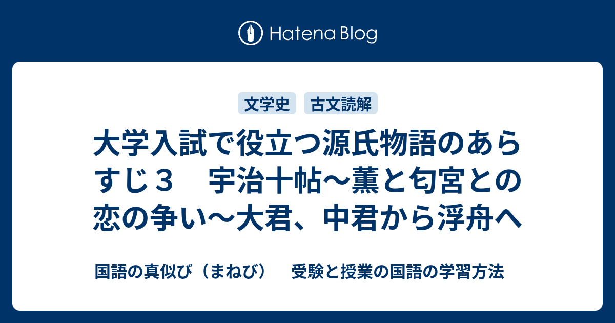 大学入試で役立つ源氏物語のあらすじ３ 宇治十帖 薫と匂宮との恋の争い 大君 中君から浮舟へ 国語の真似び まねび 受験と授業の国語の学習方法