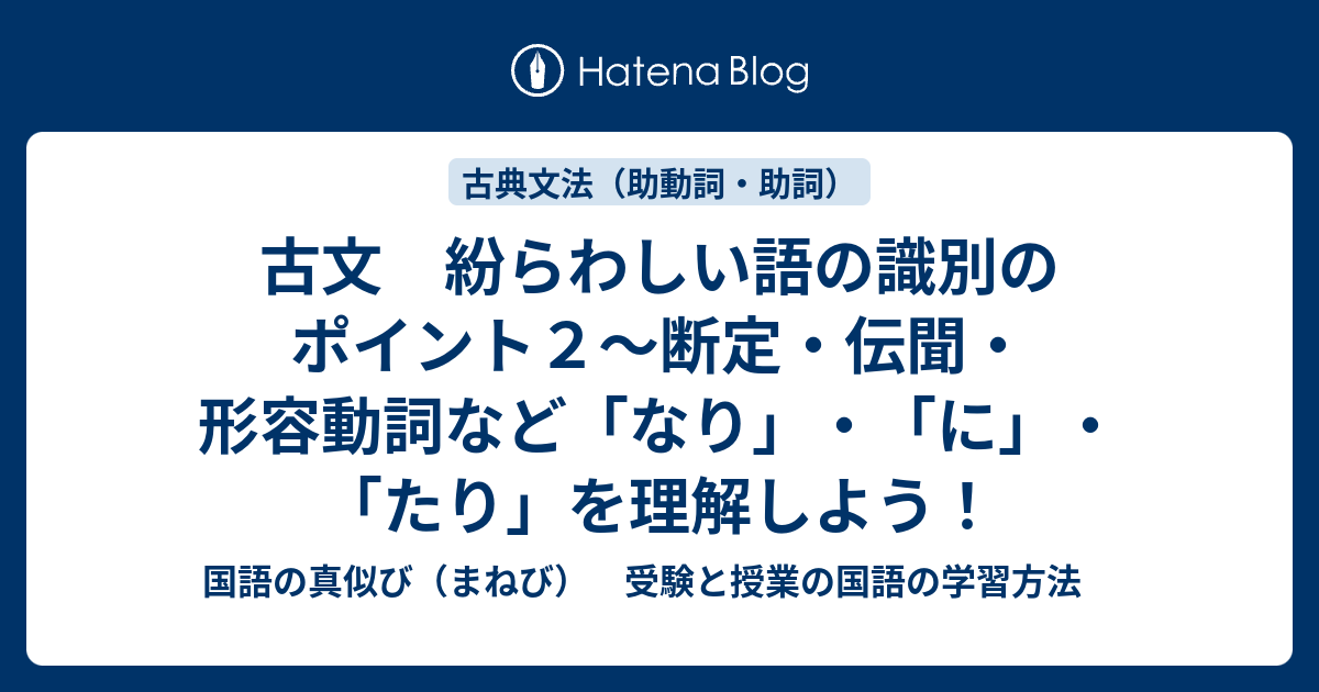 古文 紛らわしい語の識別のポイント２ 断定 伝聞 形容動詞など なり に たり を理解しよう 国語の真似び まねび 受験と授業の国語の学習方法