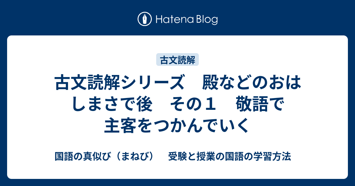 古文読解シリーズ 殿などのおはしまさで後 その１ 敬語で主客をつかんでいく 国語の真似び まねび 受験と授業の国語の学習方法