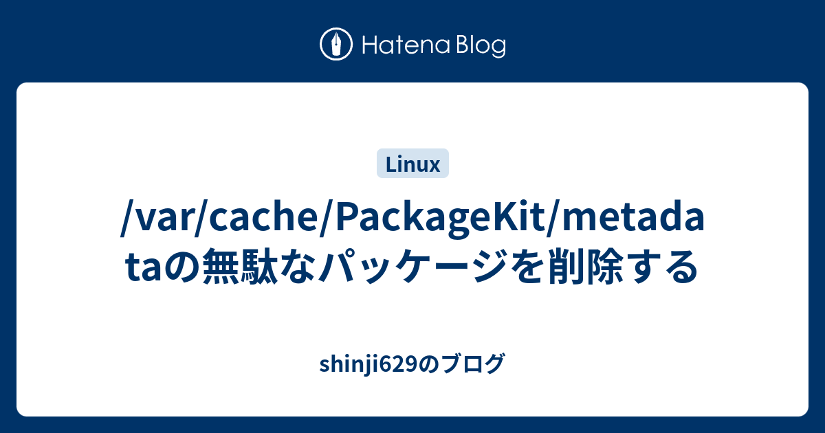 shinji629のブログ  /var/cache/PackageKit/metadataの無駄なパッケージを削除する