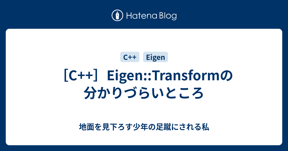 [C++]Eigen::Transformの分かりづらいところ - 地面を見下ろす少年の足蹴にされる私