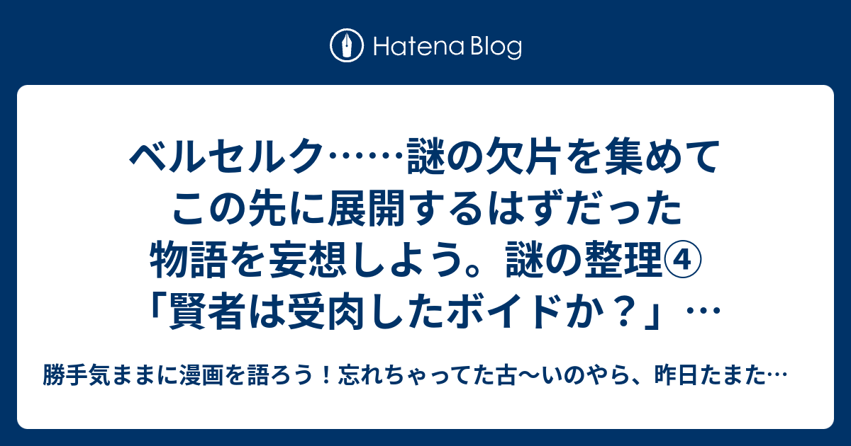 ベルセルク 謎の欠片を集めてこの先に展開するはずだった物語を妄想しよう 謎の整理 賢者は受肉したボイドか の前に大ニュース飛び込んで来てかなり動揺中 笑 勝手気ままに漫画を語ろう 忘れちゃってた古 いのやら 昨日たまたま観たのやら