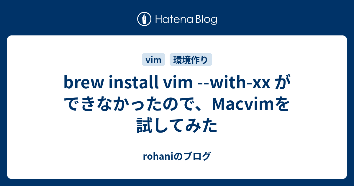 brew install vim withxx ができなかったので、Macvimを試してみた rohaniのブログ