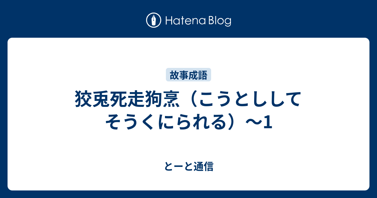 狡兎死走狗烹 こうとししてそうくにられる 1 とーと通信