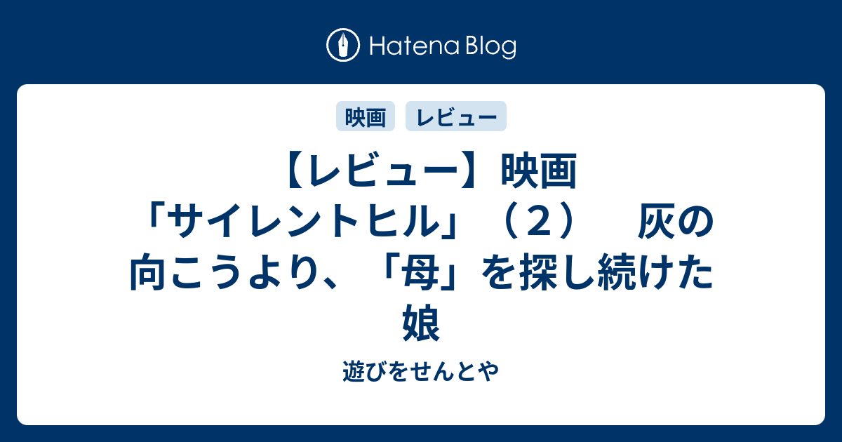 レビュー 映画 サイレントヒル ２ 灰の向こうより 母 を探し続けた娘 遊びをせんとや