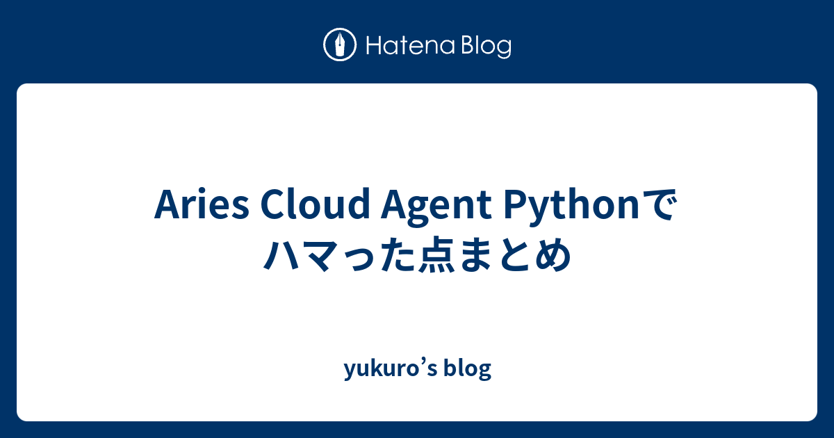 Aries Cloud Agent Pythonでハマった点まとめ - yukuro’s blog