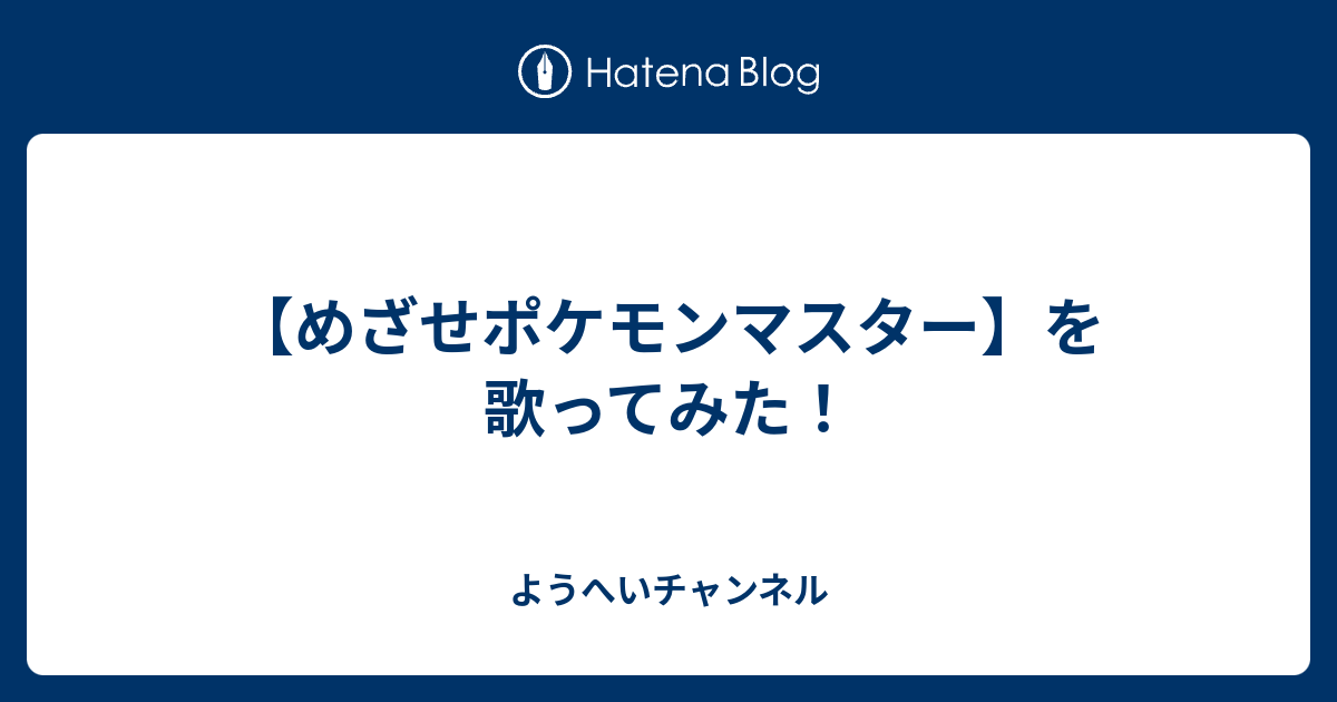 めざせポケモンマスター を歌ってみた ようへいチャンネル