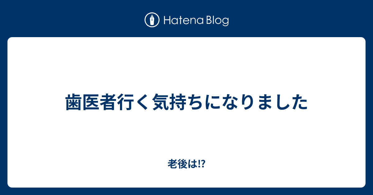 歯医者行く気持ちになりました 老後は⁉️