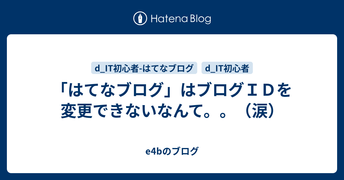 はてなブログ はブログｉｄを変更できないなんて 涙 E4bのブログ