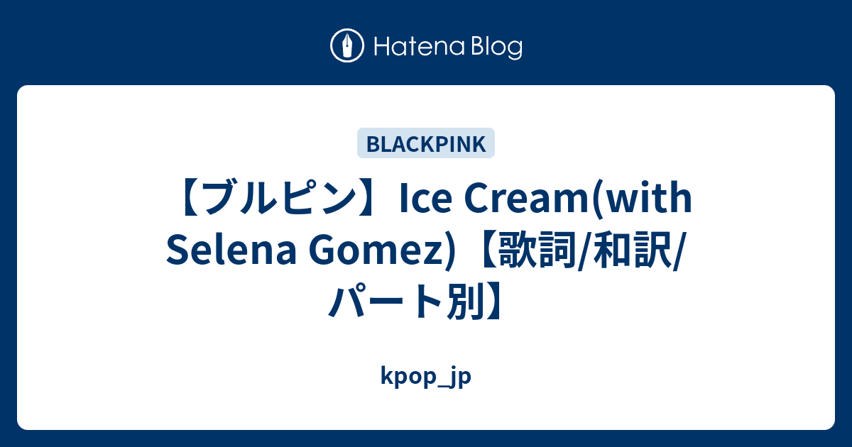 ブルピン Ice Cream With Selena Gomez 歌詞 和訳 パート別 Kpop Jp