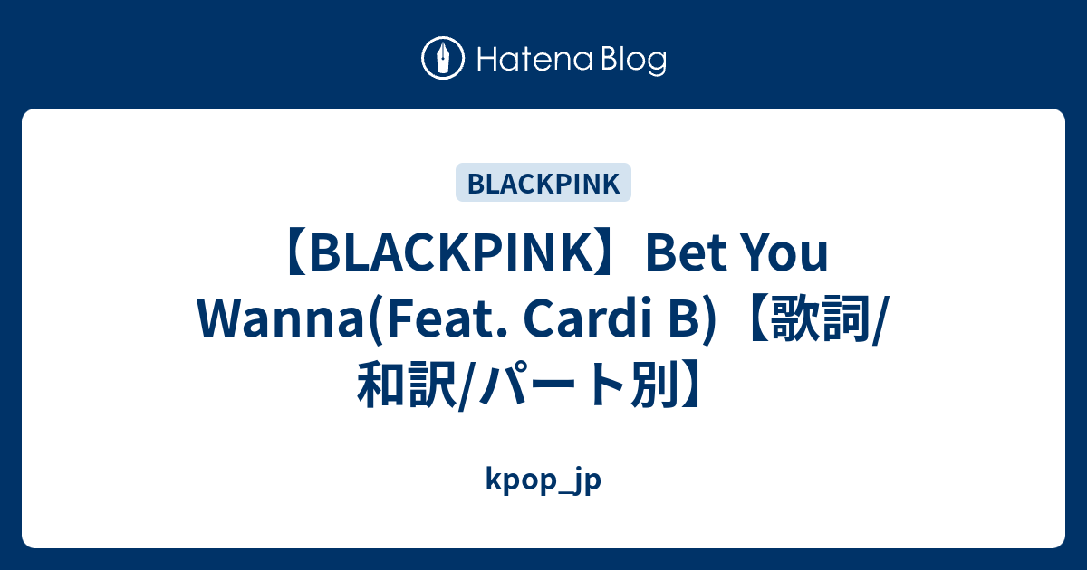 Blackpink Bet You Wanna Feat Cardi B 歌詞 和訳 パート別 Kpop Jp