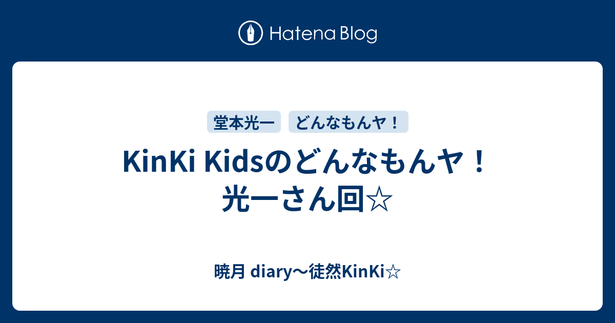 Kinki Kidsのどんなもんヤ 光一さん回 暁月 Diary 徒然kinki