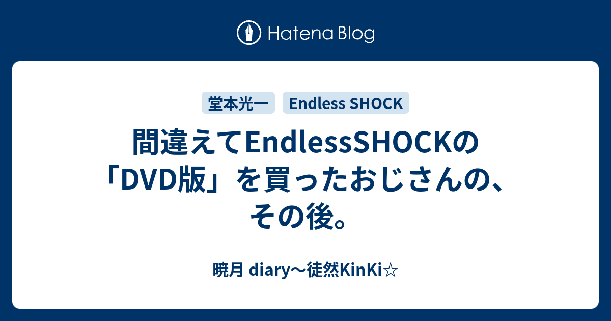 間違えてEndlessSHOCKの「DVD版」を買ったおじさんの、その後。 - 暁月 
