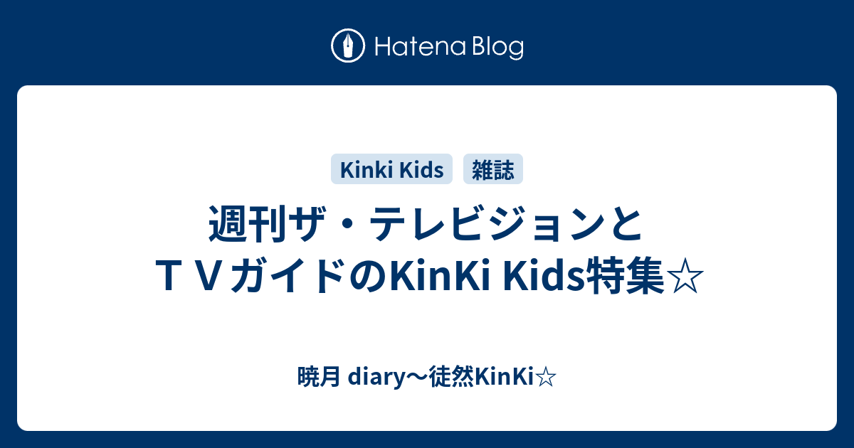 週刊ザ・テレビジョンとＴＶガイドのKinKi Kids特集☆ - 暁月 diary