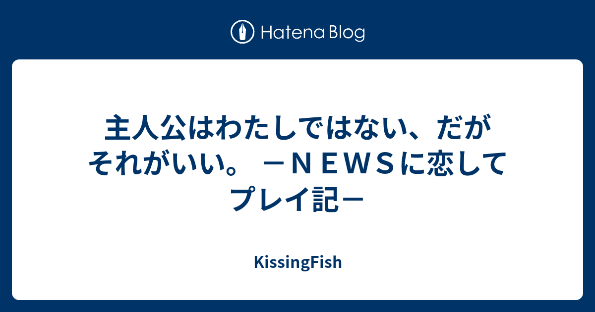 主人公はわたしではない だがそれがいい ｎｅｗｓに恋して プレイ記 Kissingfish