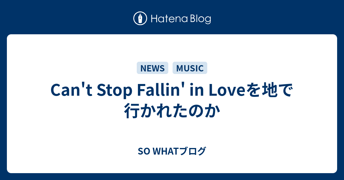 Can T Stop Fallin In Loveを地で行かれたのか So Whatブログ