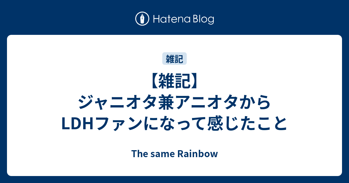 雑記 ジャニオタ兼アニオタからldhファンになって感じたこと The Same Rainbow